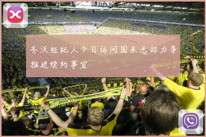 齐沃经纪人今日访问国米总部力争推进续约事宜