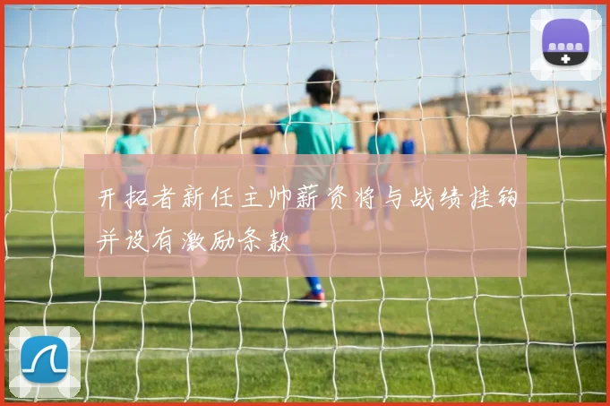 开拓者新任主帅薪资将与战绩挂钩并设有激励条款